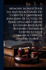 MÃ(c)moire SignifiÃ(c) Pour Les MaÃ(R)tres & Gardes Du Corps De L'orfÃ(c)vrerie Joaillerie De La Ville De Paris, Apellans Contre Les Sieurs Boze & Du