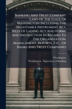 Banking And Trust Company Laws Of The State Of Washington Including The Negotiable Instrument Act, Bills Of Lading Act And Forms And Instruction In Re