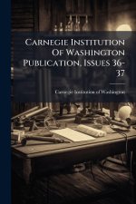 Carnegie Institution Of Washington Publication, Issues 36-37