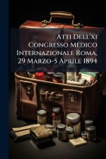 Atti Dell'xi Congresso Medico Internazionale Roma, 29 Marzo-5 Aprile 1894
