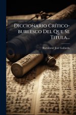 Diccionario CrÃ-tico-burlesco Del Que Se Titula...