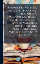 Recueil Des Pièces De PoÃ(c)sie Et D'Ã(c)loquence PrÃ(c)sentÃ(c)es Ã L'acadÃ(c)mie Des Belles-lettres, Sciences Et Arts De Marseille, Pour Les P