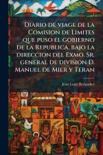 Diario de viage de la Comision de Limites que puso el gobierno de la Republica, bajo la direccion del Exmo. Sr. general de division D. Manuel de Mier