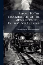 Report To The Stockholders Of The Missouri Pacific Railway For The Year
