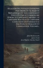 Relation Des Voyages Entrepris Par Ordre De Sa MajestÃ(c) Britannique Et Successivement ExÃ(c)cutÃ(c)s Par Le Commodore Byron, Le Capitaine Carteret,