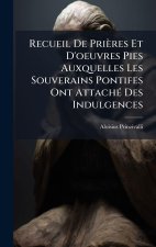 Recueil De Prières Et D'oeuvres Pies Auxquelles Les Souverains Pontifes Ont AttachÃ(c) Des Indulgences