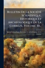 Bulletin De La SociÃ(c)tÃ(c) Scientifique, Historique Et ArchÃ(c)ologique De La Corrèze, Volume 30...