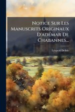 Notice Sur Les Manuscrits Originaux D'adÃ(c)mar De Chabannes...