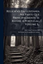 ReligiÃµes Da Lusitania Na Parte Que Principalmente Se Refere A Portugal, Volume 1...