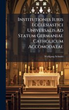 Institutiones Iuris Ecclesiastici Universalis Ad Statum Germaniae Catholicum Accomodatae