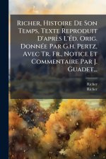 Richer, Histoire De Son Temps, Texte Reproduit D'après L'Ã(c)d. Orig. DonnÃ(c)e Par G.h. Pertz, Avec Tr. Fr., Notice Et Commentaire Par J. Guadet...