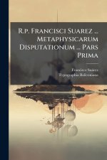 R.p. Francisci Suarez ... Metaphysicarum Disputationum ... Pars Prima
