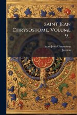 Saint Jean Chrysostome, Volume 9...