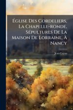Ãglise Des Cordeliers, La Chapelle-ronde, SÃ(c)pultures De La Maison De Lorraine, Ã Nancy