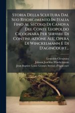 Storia Della Scultura Dal Suo Risorgimento In Italia Fino Al Secolo Di Canova Del Conte Leopoldo Cicognara Per Servire Di Continuazione All' Opera Di