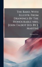 The Bard, With Illustr. From Drawings By The Honourable Mrs. John Talbot [ed. By J. Martin]