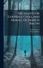 The Essayes Or Counsels, Civill And Morall Of Francis Bacon