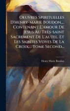 Oeuvres Spirituelles D'henry-marie Boudon, ... Contenant L'amour De Jesus Au Très-saint Sacrement De L'autel. Et Les Saintes Voyes De La Croix, ... To