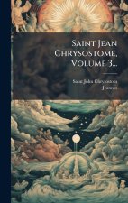 Saint Jean Chrysostome, Volume 3...