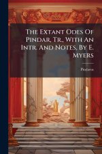 The Extant Odes Of Pindar, Tr., With An Intr. And Notes, By E. Myers