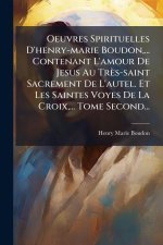 Oeuvres Spirituelles D'henry-marie Boudon, ... Contenant L'amour De Jesus Au Très-saint Sacrement De L'autel. Et Les Saintes Voyes De La Croix, ... To