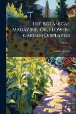 The Botanical Magazine, Or, Flower-garden Displayed