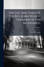 The Life And Times Of The Rev. John Wesley, Founder Of The Methodists