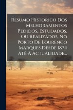 Resumo Historico Dos Melhoramentos Pedidos, Estudados, Ou Realizados, No Porto De Lourenço Marques Desde 1874 AtÃ(c) Ã Actualidade...
