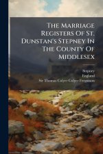The Marriage Registers Of St. Dunstan's Stepney In The County Of Middlesex