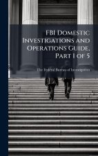 FBI Domestic Investigations and Operations Guide, Part 1 of 5
