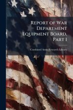 Report of War Department Equipment Board, Part 1