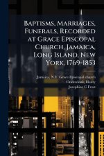 Baptisms, Marriages, Funerals, Recorded at Grace Episcopal Church, Jamaica, Long Island, New York, 1769-1853