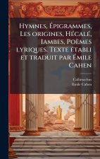 Hymnes, Ãpigrammes, Les origines, HÃ(c)calÃ(c), Iambes, Poèmes lyriques. Texte Ã(c)tabli et traduit par Ãmile Cahen
