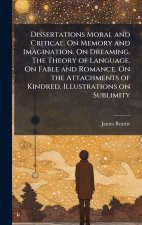 Dissertations Moral and Critical. On Memory and Imagination. On Dreaming. The Theory of Language. On Fable and Romance. On the Attachments of Kindred.