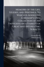Memoirs of the Life, Studies, and Writings. To Which is Added His Lordship's Own Collection of His Thoughts on a Variety of Great and Interesting Subj