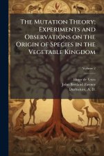 The Mutation Theory; Experiments and Observations on the Origin of Species in the Vegetable Kingdom