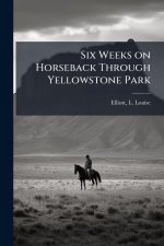 Six Weeks on Horseback Through Yellowstone Park