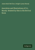 Anecdotes and Illustrations of D.L. Moody. Related by Him in His Revival Work