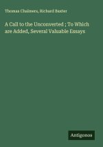 A Call to the Unconverted ; To Which are Added, Several Valuable Essays