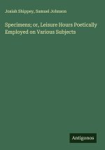 Specimens; or, Leisure Hours Poetically Employed on Various Subjects