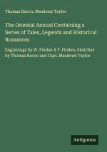The Oriental Annual Containing a Series of Tales, Legends and Historical Romances