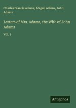 Letters of Mrs. Adams, the Wife of John Adams
