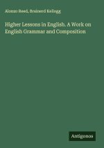 Higher Lessons in English. A Work on English Grammar and Composition