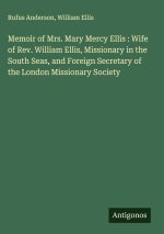 Memoir of Mrs. Mary Mercy Ellis : Wife of Rev. William Ellis, Missionary in the South Seas, and Foreign Secretary of the London Missionary Society