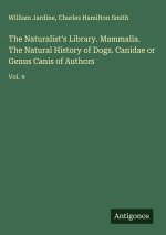 The Naturalist's Library. Mammalia. The Natural History of Dogs. Canidae or Genus Canis of Authors