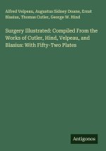 Surgery Illustrated: Compiled From the Works of Cutler, Hind, Velpeau, and Blasius: With Fifty-Two Plates