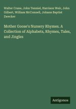 Mother Goose's Nursery Rhymes. A Collection of Alphabets, Rhymes, Tales, and Jingles