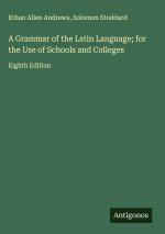 A Grammar of the Latin Language; for the Use of Schools and Colleges