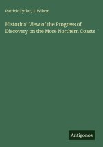 Historical View of the Progress of Discovery on the More Northern Coasts