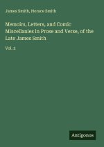 Memoirs, Letters, and Comic Miscellanies in Prose and Verse, of the Late James Smith